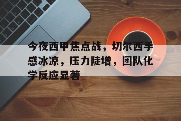 包含今夜西甲焦点战，切尔西手感冰凉，压力陡增，团队化学反应显著的词条